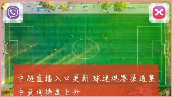 中超直播入口更新 球迷观赛渠道集中查询热度上升
