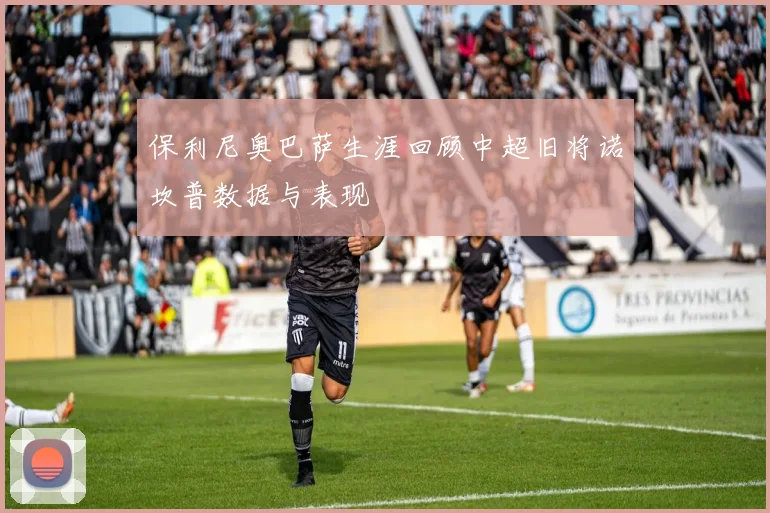 保利尼奥巴萨生涯回顾中超旧将诺坎普数据与表现