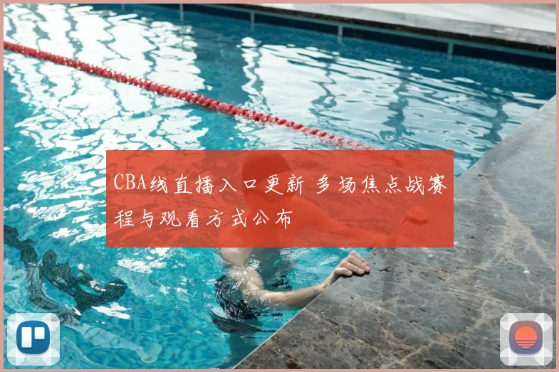 CBA线直播入口更新 多场焦点战赛程与观看方式公布